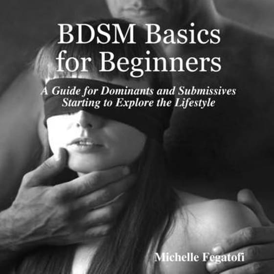 BDSM Basics for Beginners - A Guide for Dominants and Submissives Starting to Explore the Lifestyle image 0