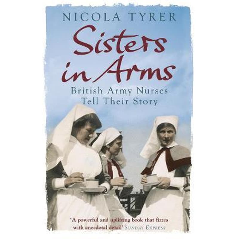 Sisters In Arms : British Army Nurses Tell Their Story