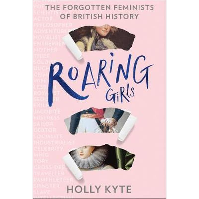 Roaring Girls : The Extraordinary Lives of Historys Unsung Heroines