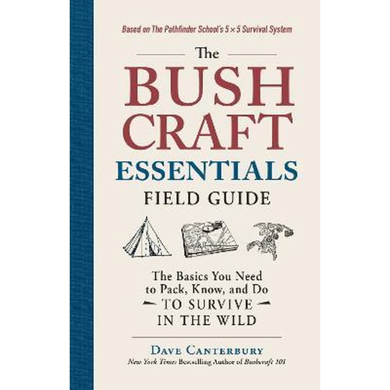 The Bushcraft Essentials Field Guide : The Basics You Need to Pack, Know, and Do to Survive in the Wild
