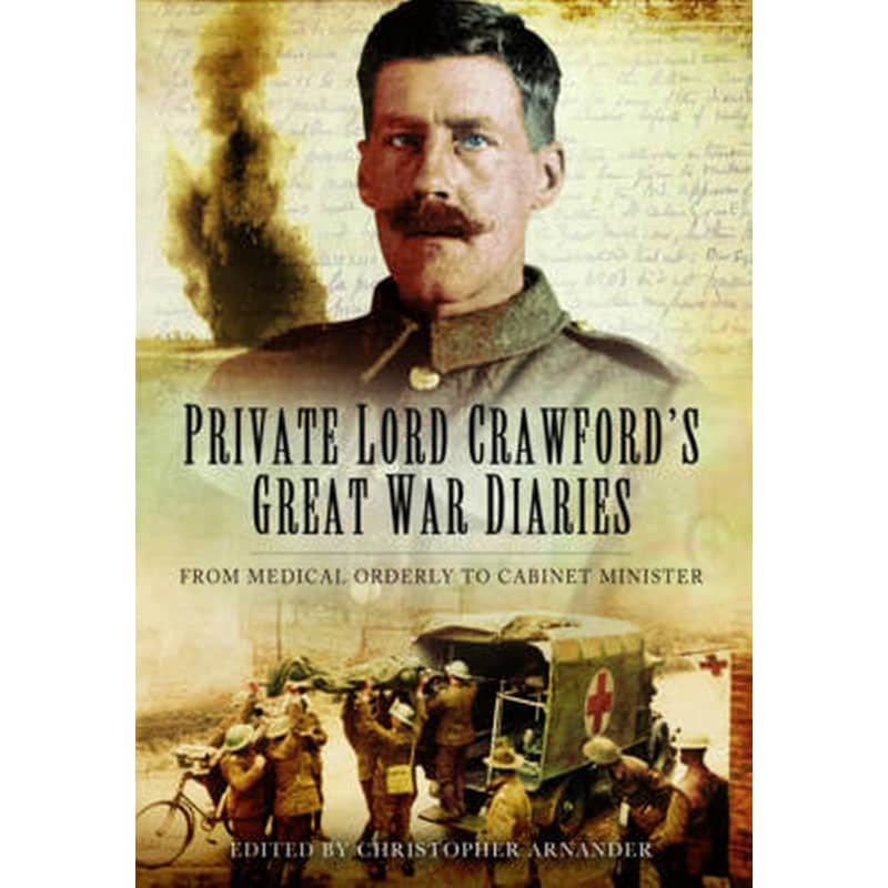 Private Lord Crawfords Great War Diaries- From Medical Orderly to Cabinet Minister