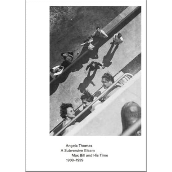 A Subversive Gleam: Max Bill and His Time: 1908-1939 image 0