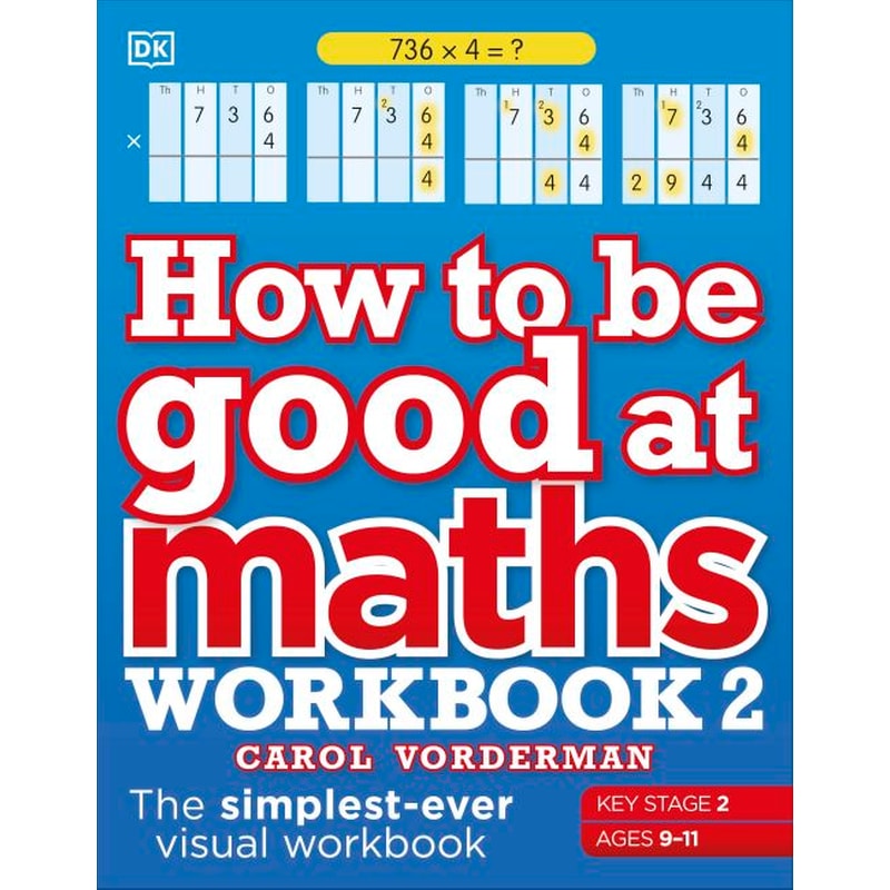 How to be Good at Maths Workbook 2 Ages 9-11 (Key Stage 2) : The Simplest-Ever Visual Workbook