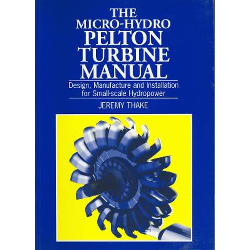 The Micro-hydro Pelton Turbine Manual
