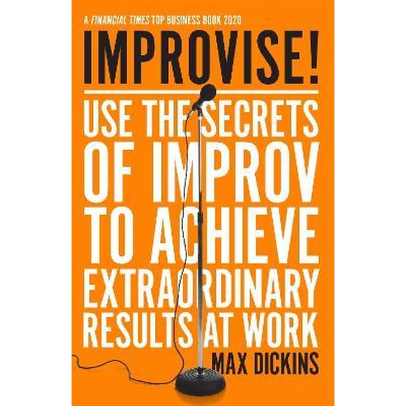 Improvise! : Use the Secrets of Improv to Achieve Extraordinary Results at Work