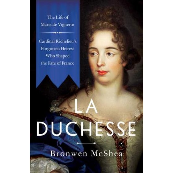 La Duchesse : The Life of Marie de Vignerot-Cardinal Richelieu's Forgotten Heiress Who Shaped the Fate of France image 0