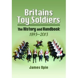 Britain's Toy Soldiers- The History and Handbook 1893-2013