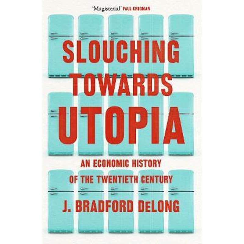 Slouching Towards Utopia : An Economic History of the Twentieth Century