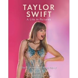Taylor Swift - A Life In Pictures: The Illustrated Biography