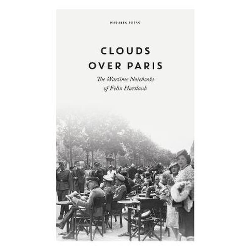 Clouds over Paris: The Wartime Notebooks of Felix Hartlaub