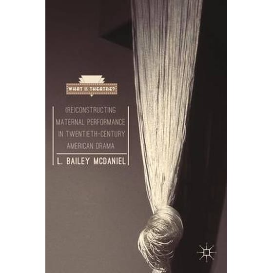 (Re)Constructing Maternal Performance in Twentieth-Century American Drama image 0