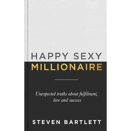Happy Sexy Millionaire : Unexpected Truths about Fulfilment Love and Success