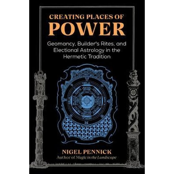 Creating Places of Power : Geomancy, Builders' Rites, and Electional Astrology in the Hermetic Tradition image 0