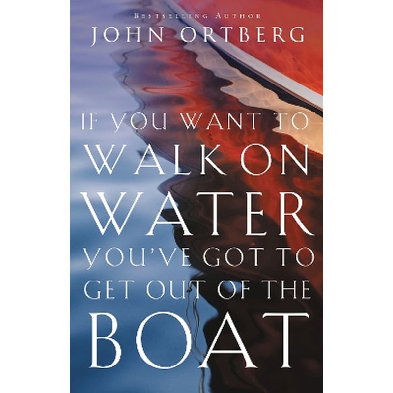 If You Want to Walk on Water, Youve Got to Get Out of the Boat