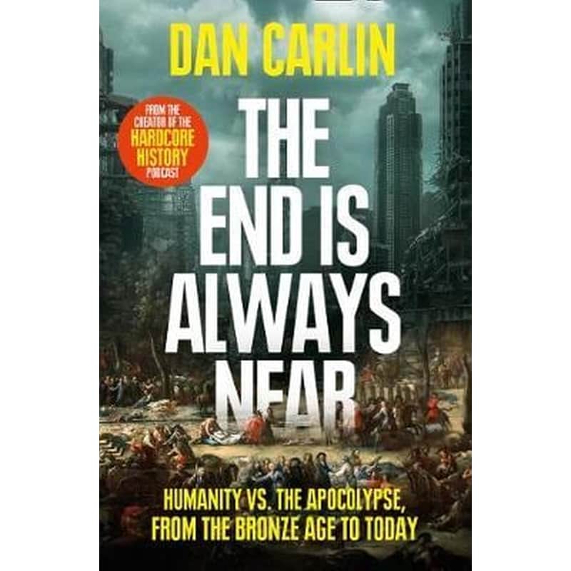 The End Is Always Near: Humanity vs the Apocalypse, from the Bronze Age to Today