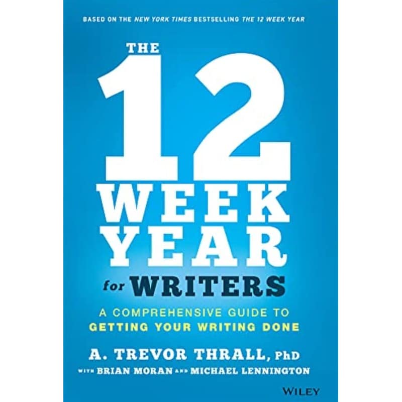 12 Week Year for Writers - A Comprehensive Guide to Getting Your Writing Done