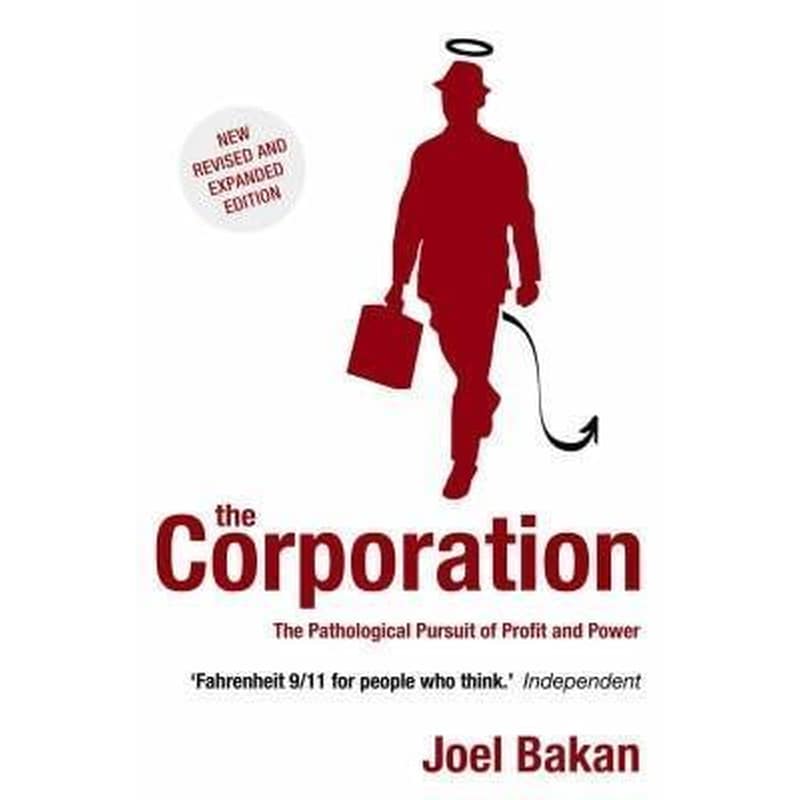 The Corporation : The Pathological Pursuit of Profit and Power