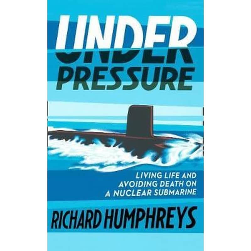 Under Pressure : Living Life and Avoiding Death on a Nuclear Submarine