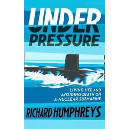 Under Pressure : Living Life and Avoiding Death on a Nuclear Submarine