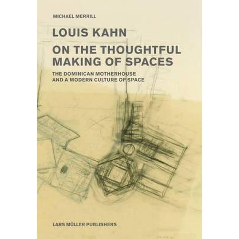 Louis Kahn- on the Thoughtful Making of Spaces