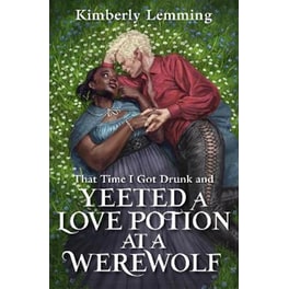 That Time I Got Drunk And Yeeted A Love Potion At A Werewolf