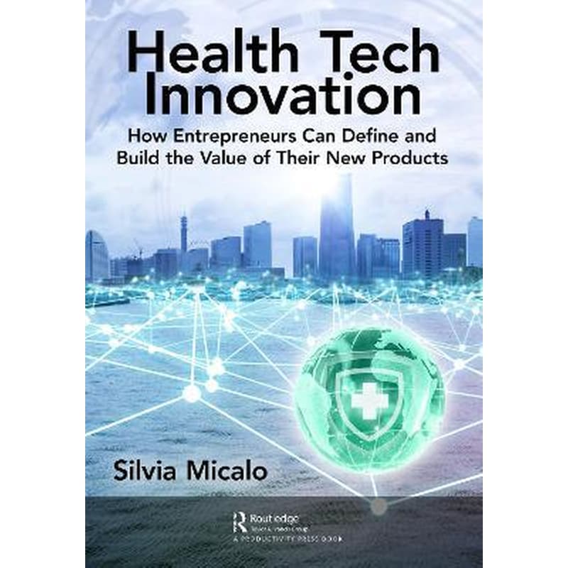 Healthtech Innovation : How Entrepreneurs Can Define and Build the Value of Their New Products