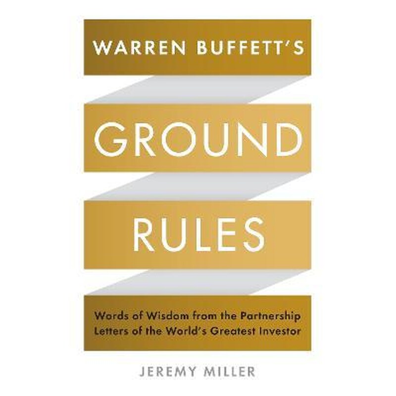 Warren Buffetts Ground Rules : Words of Wisdom from the Partnership Letters of the Worlds Greatest Investor