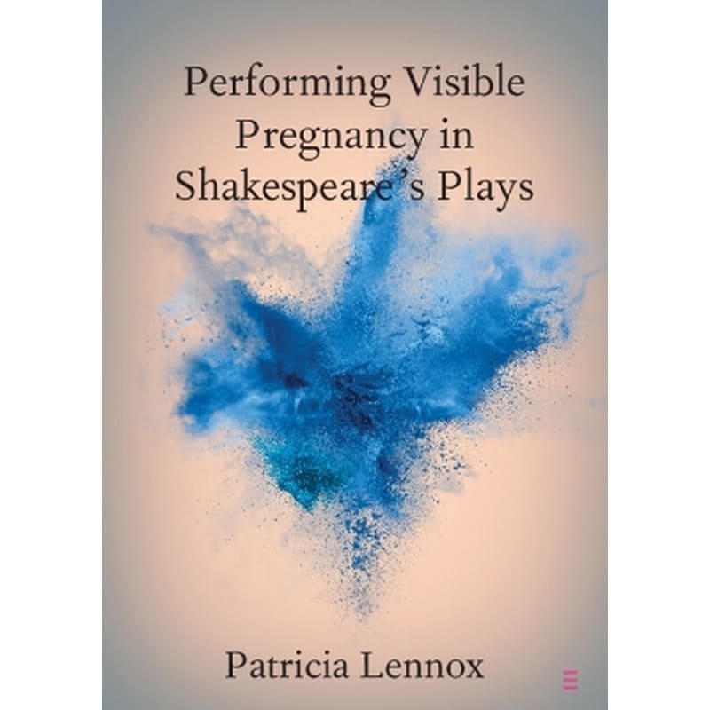 Performing Visible Pregnancy in Shakespeares Plays