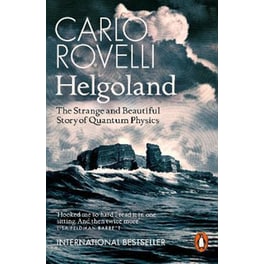 Helgoland : The Strange and Beautiful Story of Quantum Physics