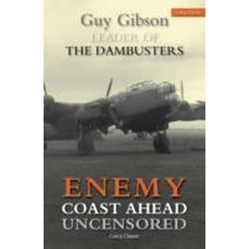 Enemy Coast Ahead Uncensored : The Real Guy Gibson