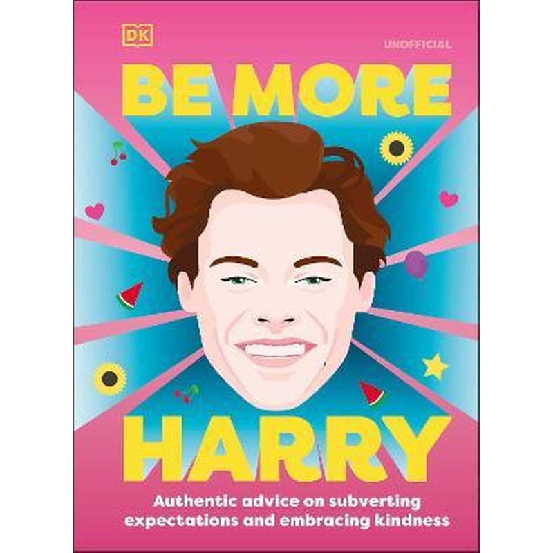Be More Harry Styles : Authentic Advice on Subverting Expectations and Embracing Kindness