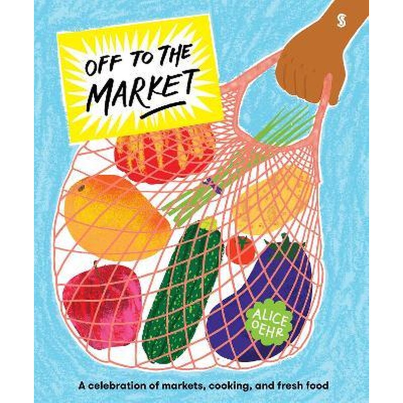 Off to the Market : A celebration of markets, cooking, and fresh food