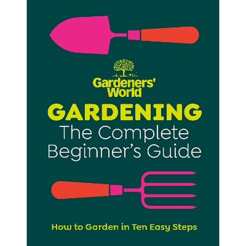 Gardeners’ World: Gardening: The Complete Beginner’s Guide