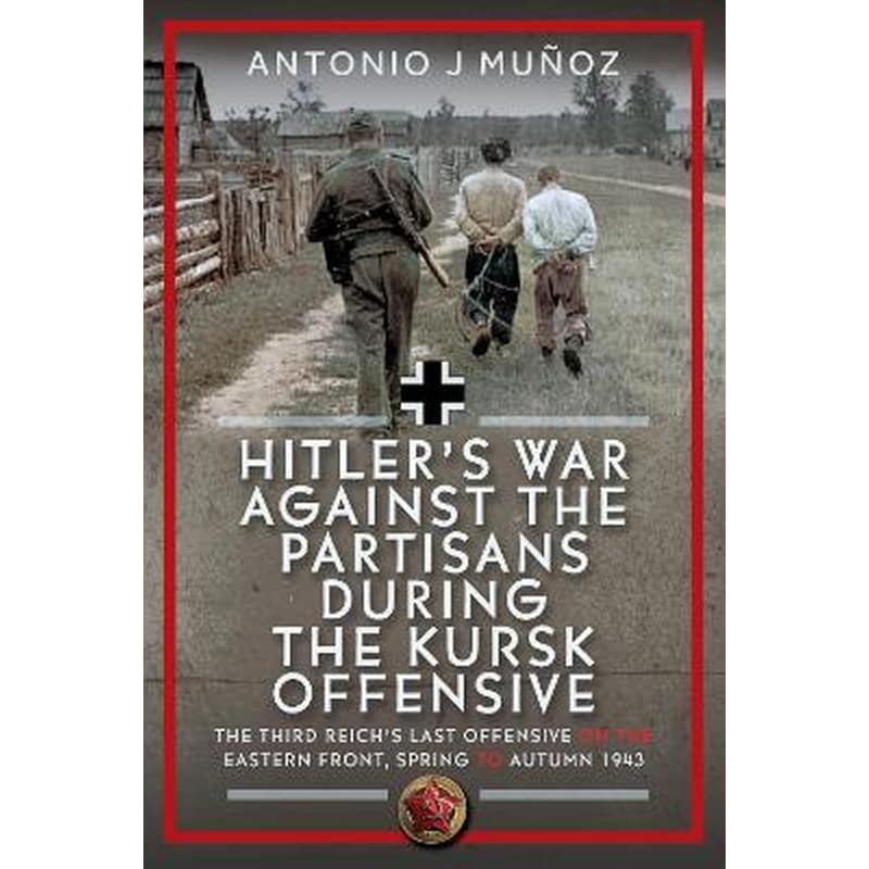 Hitler’s War Against the Partisans During the Kursk Offensive