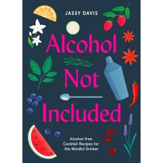 Alcohol Not Included : Alcohol-Free Cocktails for the Mindful Drinker image 0