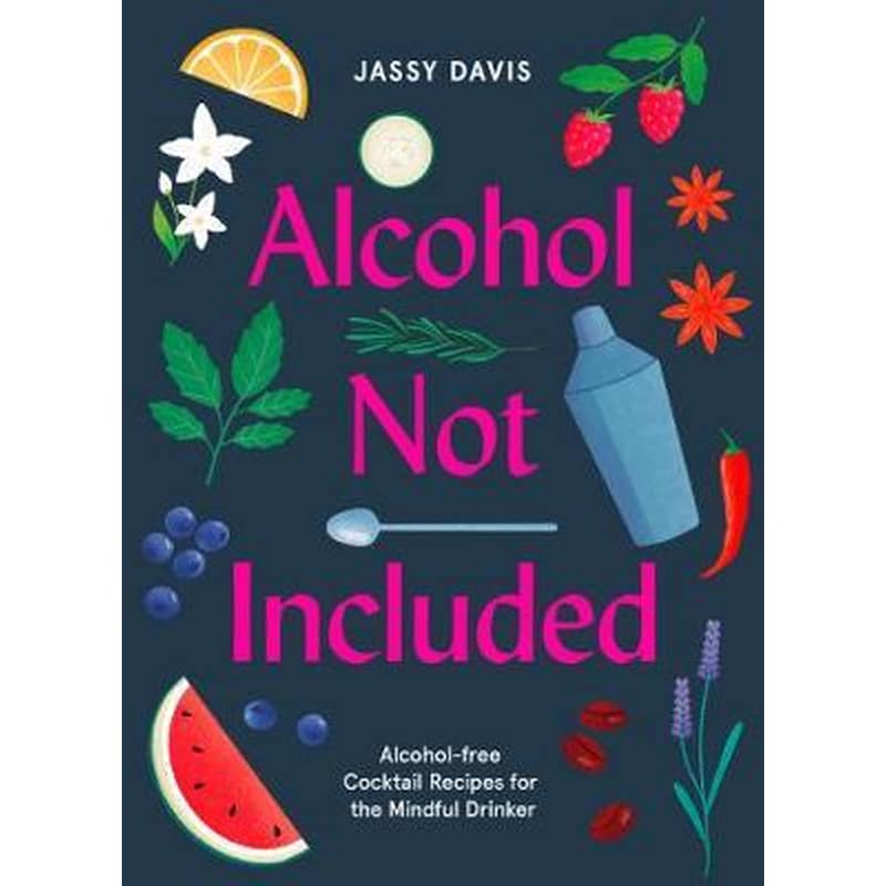 Alcohol Not Included : Alcohol-Free Cocktails for the Mindful Drinker