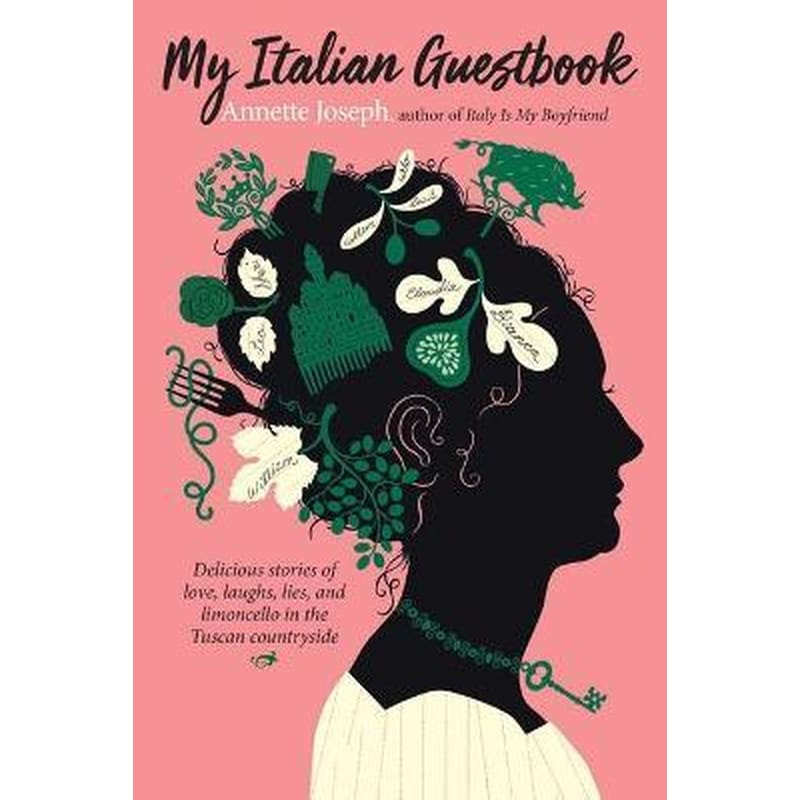 My Italian Guestbook : Delicious Stories of Love, Laughs, Lies, and Limoncello in the Tuscan Countryside