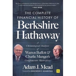 The Complete Financial History of Berkshire Hathaway : A Chronological Analysis of Warren Buffett and Charlie Munger's Conglomerate Masterpiece