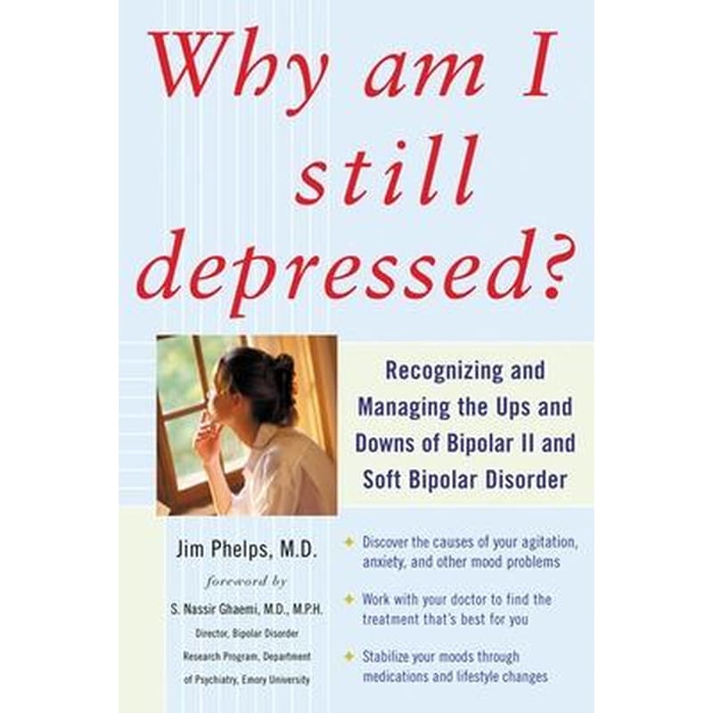 Why Am I Still Depressed? Recognizing and Managing the Ups and Downs of Bipolar II and Soft Bipolar Disorder