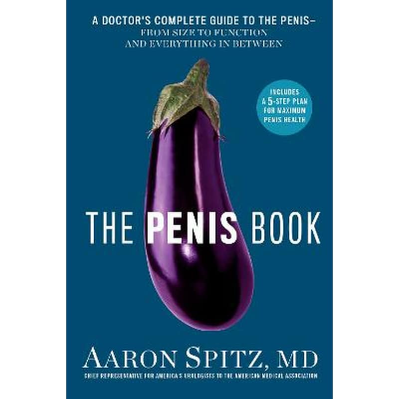 The Penis Book : A Doctors Complete Guide to the Penis - From Size to Function and Everything in Between