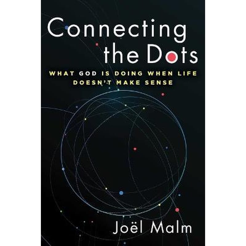 Connecting the Dots : What God is Doing When Life Doesnt Make Sense