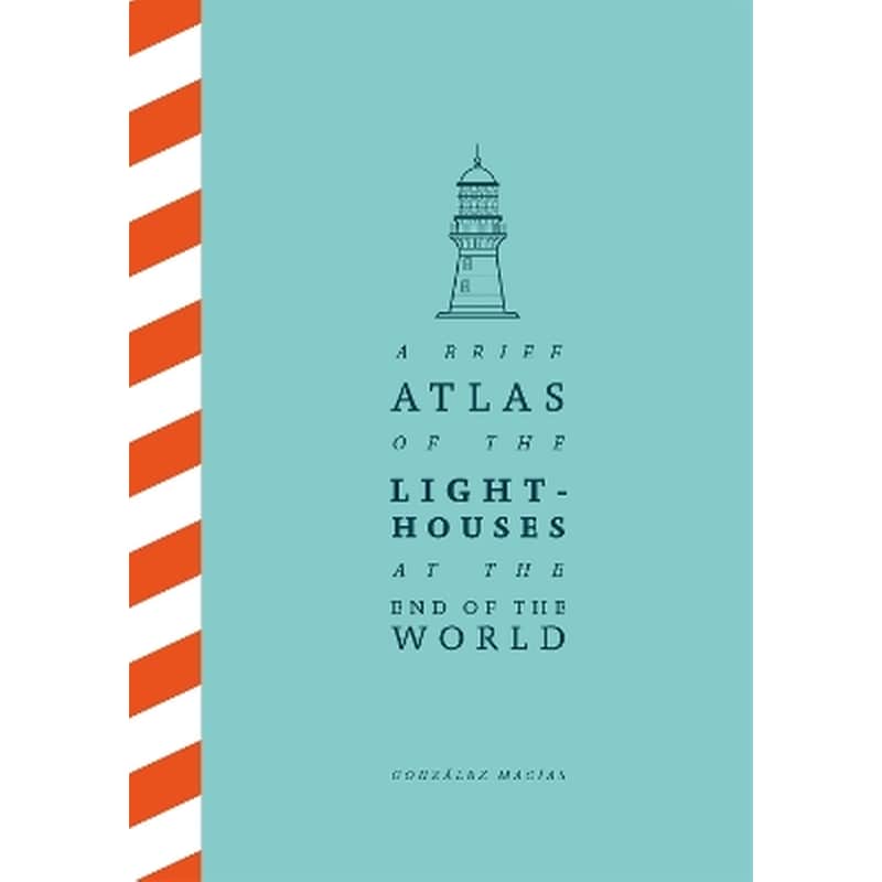 A Brief Atlas of the Lighthouses at the End of the World