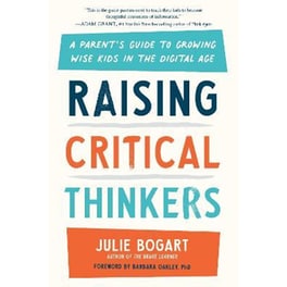Raising Critical Thinkers : A Parent's Guide to Growing Wise Kids in the Digital Age