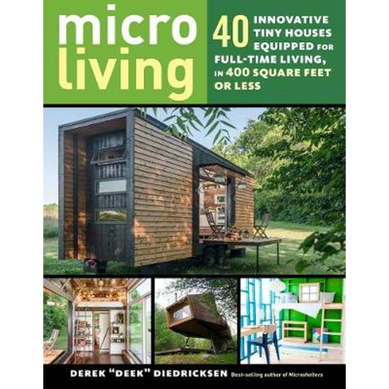 Micro Living: 40 Innovative Tiny Houses Equipped for Full-Time Living, in 400 Square Feet or Less