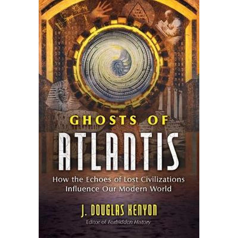 Ghosts of Atlantis : How the Echoes of Lost Civilizations Influence Our Modern World