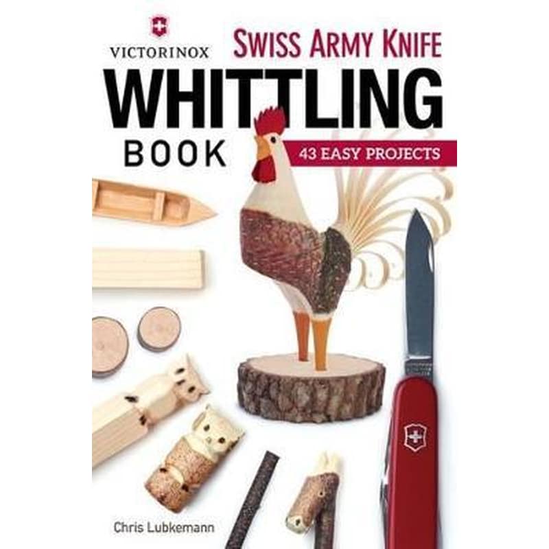 Victorinox Swiss Army Knife Book of Whittling : 43 Easy Projects