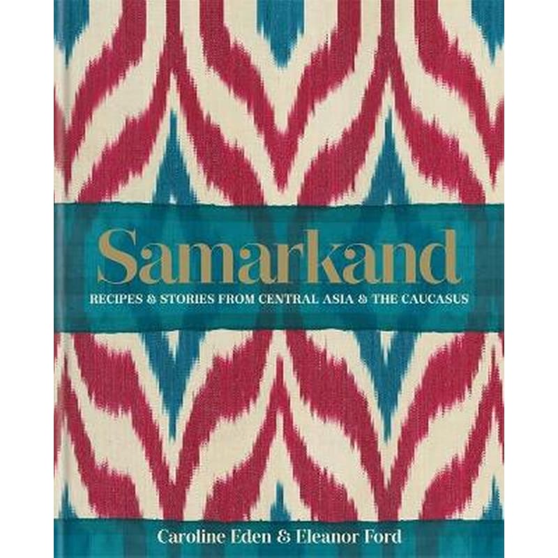 Samarkand: Recipes and Stories From Central Asia and the Caucasus