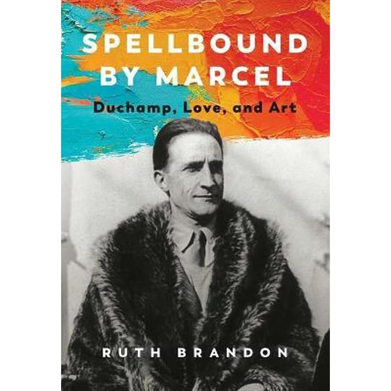 Spellbound by Marcel : Duchamp, Love, and Art