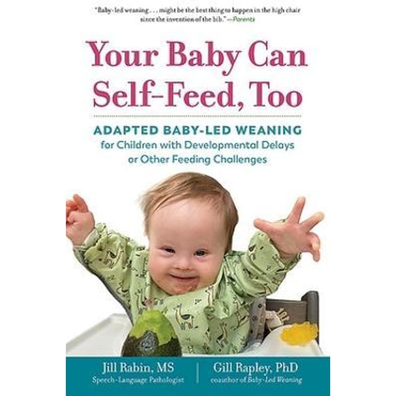 Your Baby Can Self-Feed, Too : Adapted Baby-Led Weaning for Children with Developmental Delays or Other Feeding Challenges