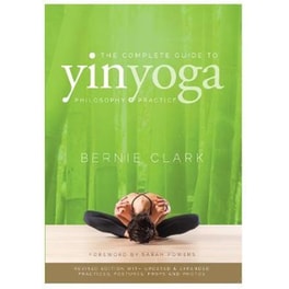 The Complete Guide to Yin Yoga : The Philosophy and Practice of Yin Yoga